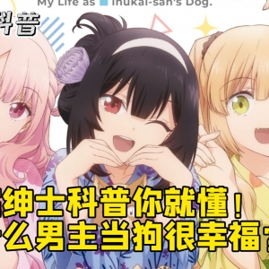 【硬核科普】：为什么新番男主说当狗很幸福？ 看完这个绅士科普你就懂了