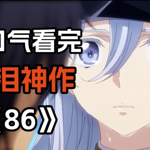 爆肝2个月！文案七万字！一口气看完催泪神作《86》的故事！