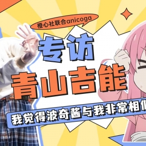 专访青山吉能：我觉得波奇酱与我非常相似